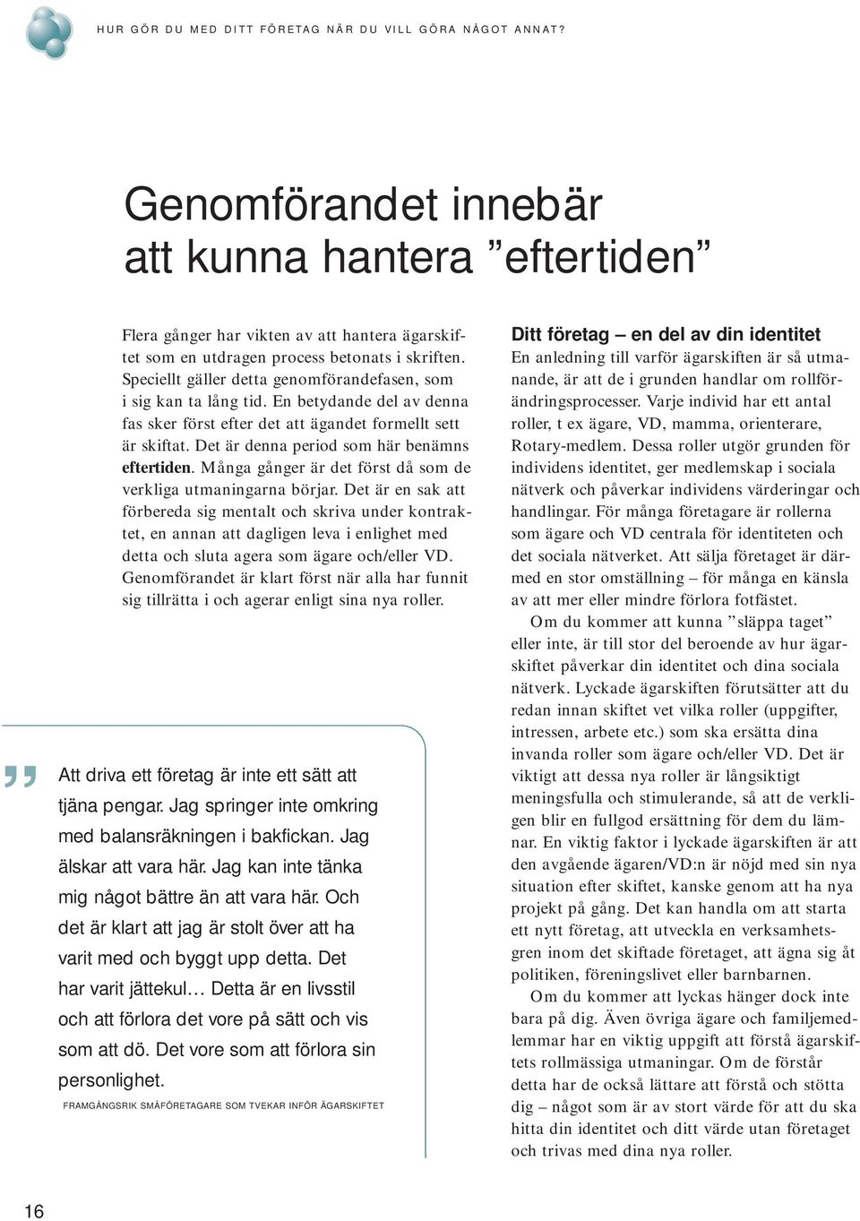 Speciellt gäller detta genomförandefasen, som i sig kan ta lång tid. En betydande del av denna fas sker först efter det att ägandet formellt sett är skiftat.