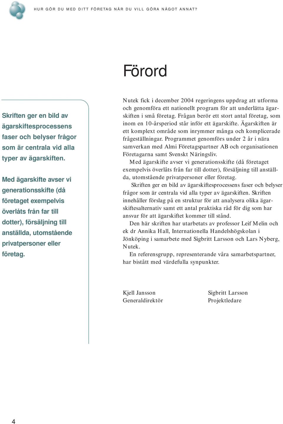 Nutek fick i december 2004 regeringens uppdrag att utforma och genomföra ett nationellt program för att underlätta ägarskiften i små företag.