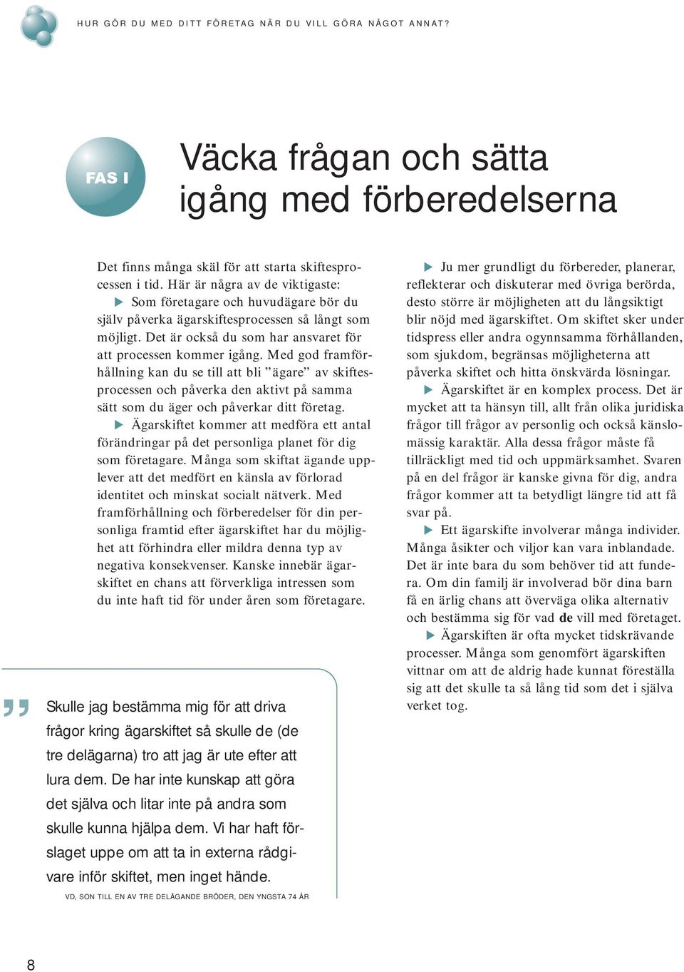 Med god framförhållning kan du se till att bli ägare av skiftesprocessen och påverka den aktivt på samma sätt som du äger och påverkar ditt företag.