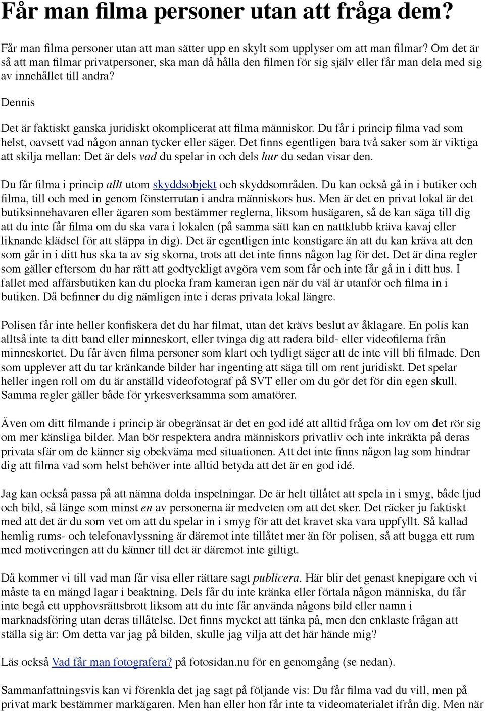 Dennis Det är faktiskt ganska juridiskt okomplicerat att filma människor. Du får i princip filma vad som helst, oavsett vad någon annan tycker eller säger.