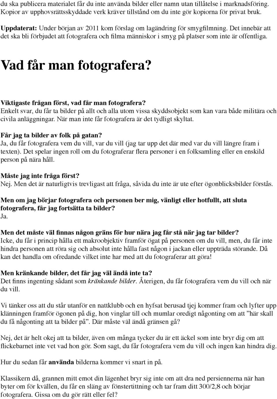 Vad får man fotografera? Viktigaste frågan först, vad får man fotografera? Enkelt svar, du får ta bilder på allt och alla utom vissa skyddsobjekt som kan vara både militära och civila anläggningar.