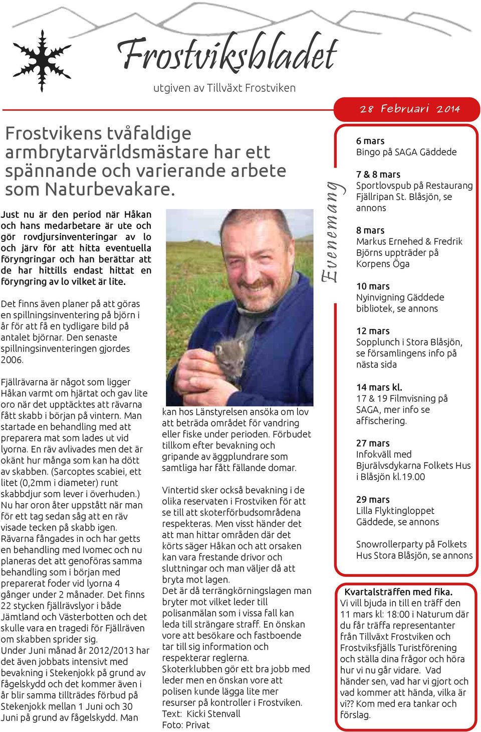 Det finns även planer på att göras en spillningsinventering på björn i år för att få en tydligare bild på antalet björnar. Den senaste spillningsinventeringen gjordes 2006.