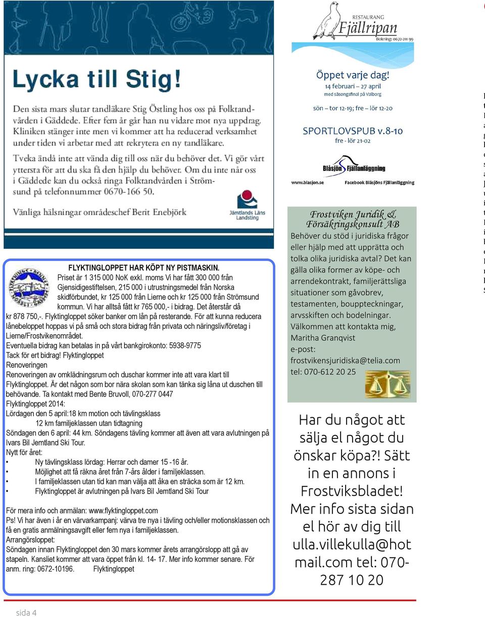 Vi har alltså fått kr 765 000, i bidrag. Det återstår då kr 878 750,. Flyktingloppet söker banker om lån på resterande.