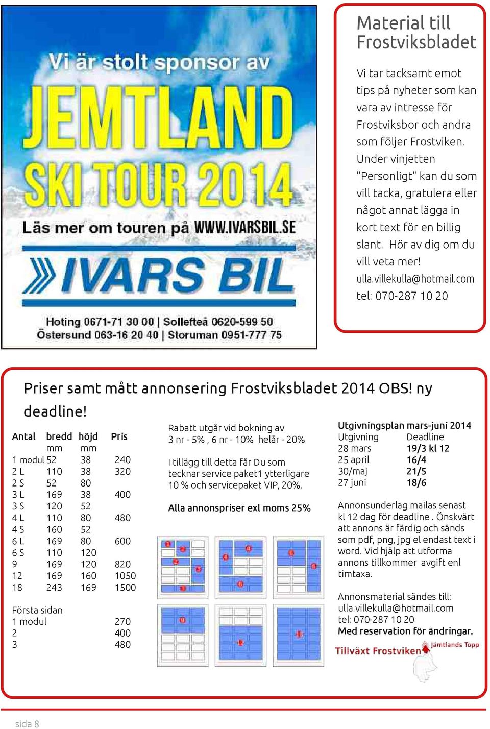 com tel: 070-287 10 20 Priser samt mått annonsering Frostviksbladet 2014 OBS! ny deadline!