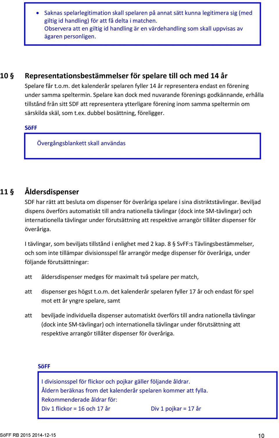 Spelare kan dock med nuvarande förenings godkännande, erhålla tillstånd från sitt SDF att representera ytterligare förening inom samma speltermin om särskilda skäl, som t.ex.