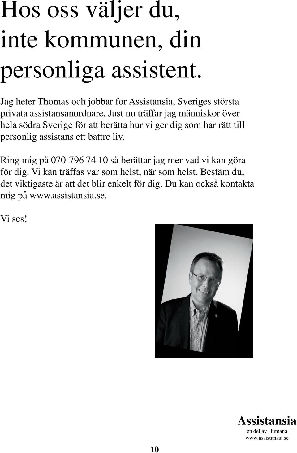 Just nu träffar jag människor över hela södra Sverige för att berätta hur vi ger dig som har rätt till personlig assistans ett bättre liv.