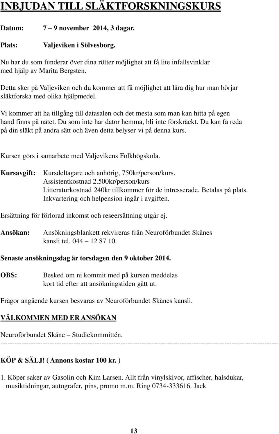 Detta sker på Valjeviken och du kommer att få möjlighet att lära dig hur man börjar släktforska med olika hjälpmedel.