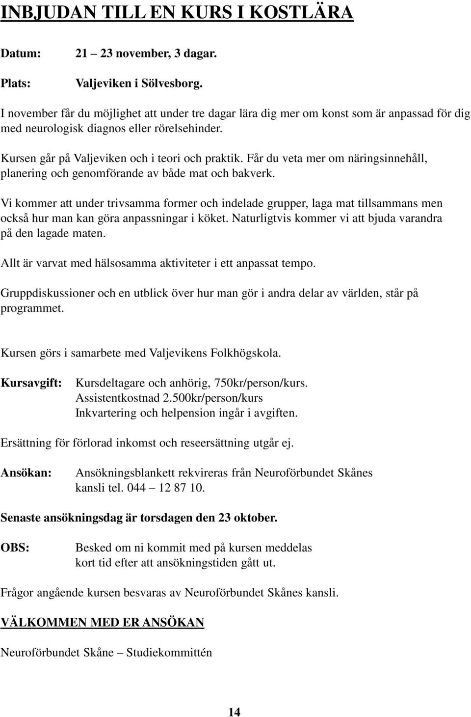 Får du veta mer om näringsinnehåll, planering och genomförande av både mat och bakverk.