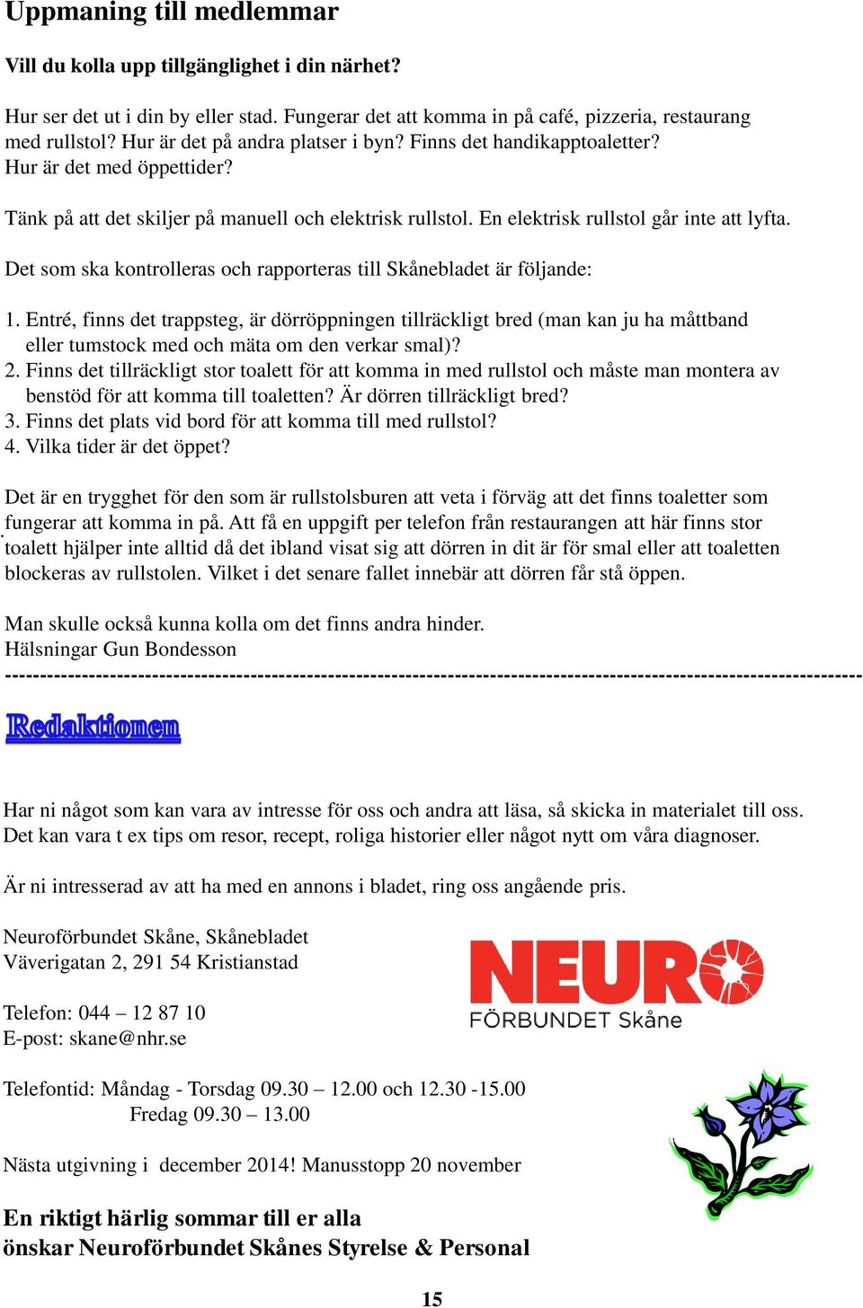 Det som ska kontrolleras och rapporteras till Skånebladet är följande: 1.