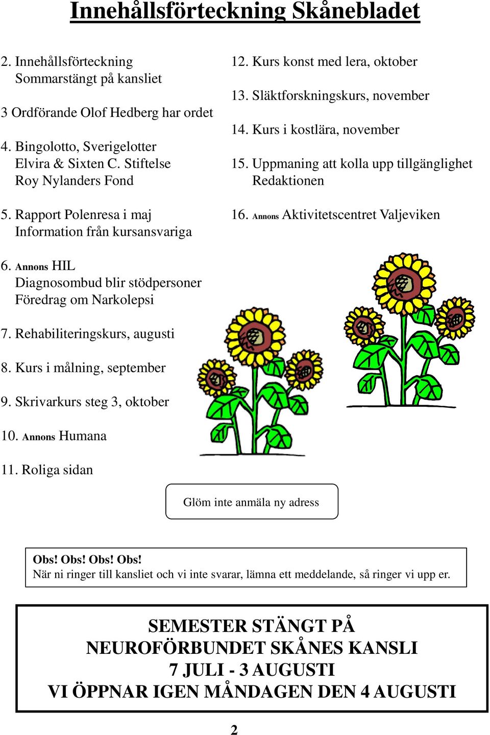 Uppmaning att kolla upp tillgänglighet Redaktionen 16. Annons Aktivitetscentret Valjeviken 6. Annons HIL Diagnosombud blir stödpersoner Föredrag om Narkolepsi 7. Rehabiliteringskurs, augusti 8.