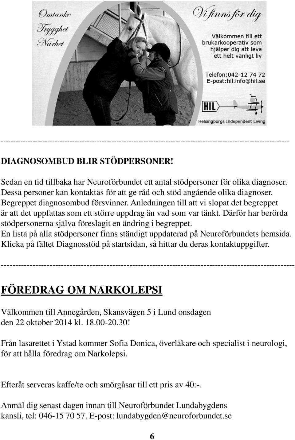Anledningen till att vi slopat det begreppet är att det uppfattas som ett större uppdrag än vad som var tänkt. Därför har berörda stödpersonerna själva föreslagit en ändring i begreppet.