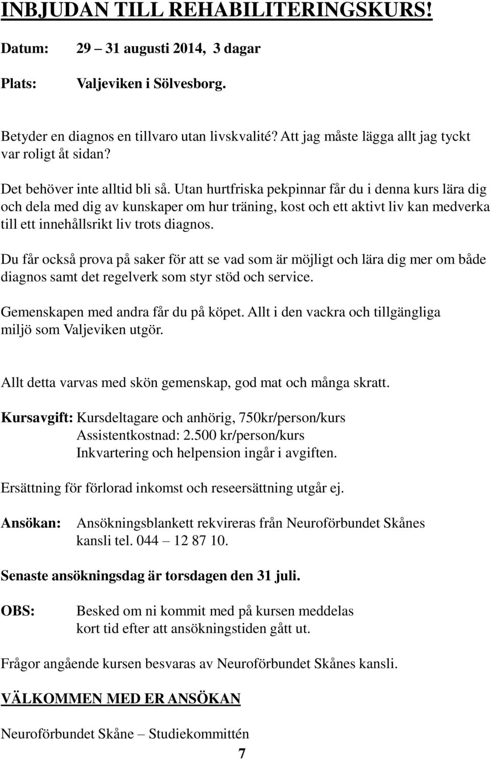 Utan hurtfriska pekpinnar får du i denna kurs lära dig och dela med dig av kunskaper om hur träning, kost och ett aktivt liv kan medverka till ett innehållsrikt liv trots diagnos.