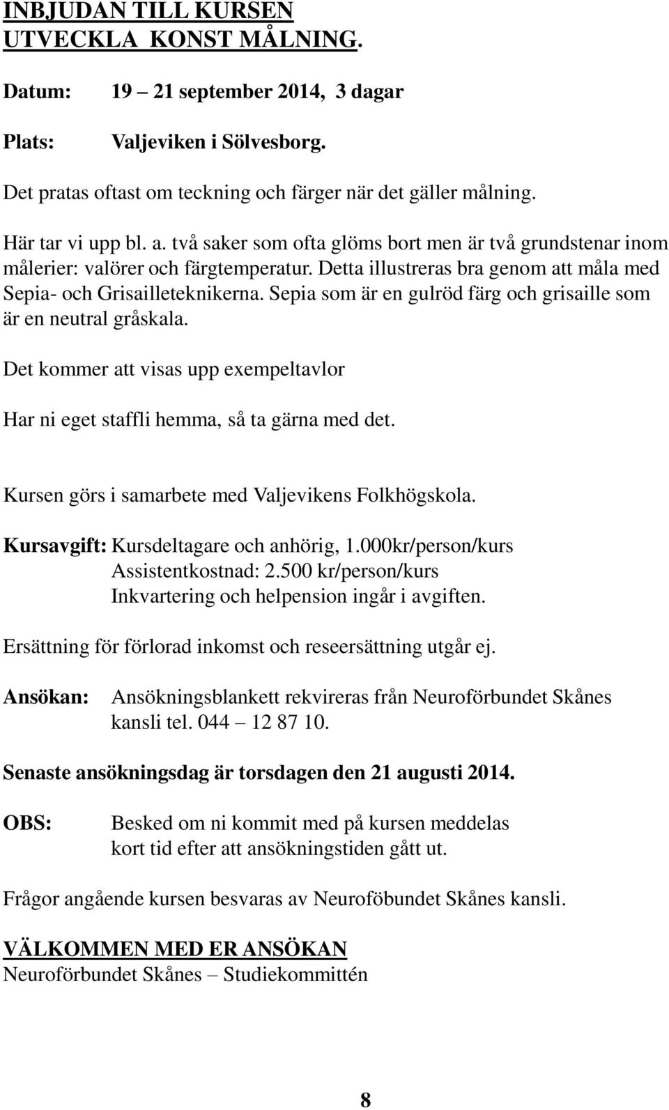 Sepia som är en gulröd färg och grisaille som är en neutral gråskala. Det kommer att visas upp exempeltavlor Har ni eget staffli hemma, så ta gärna med det.