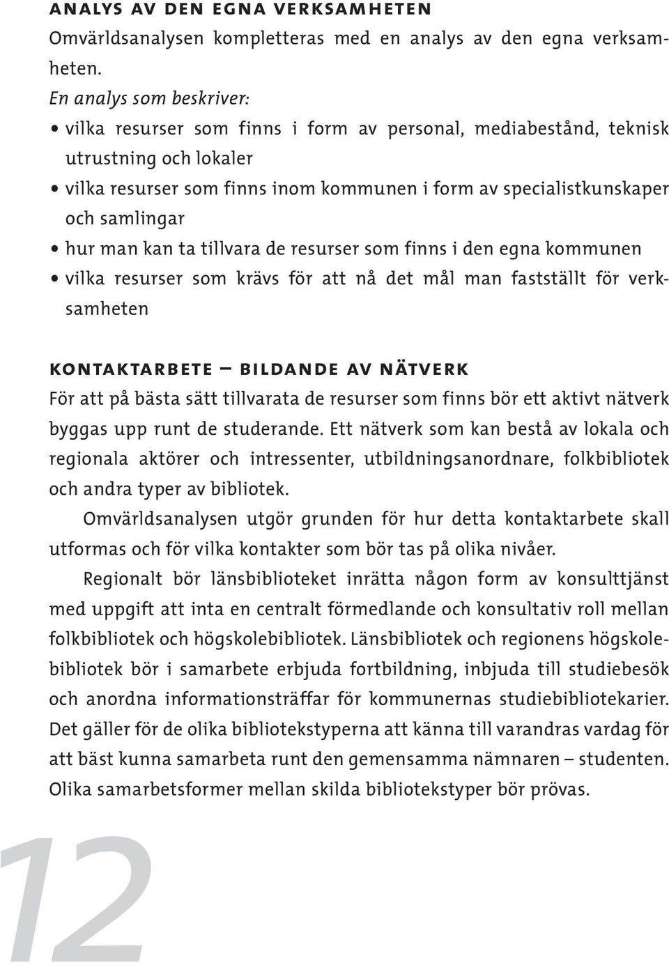 hur man kan ta tillvara de resurser som finns i den egna kommunen vilka resurser som krävs för att nå det mål man fastställt för verksamheten kontaktarbete bildande av nätverk För att på bästa sätt