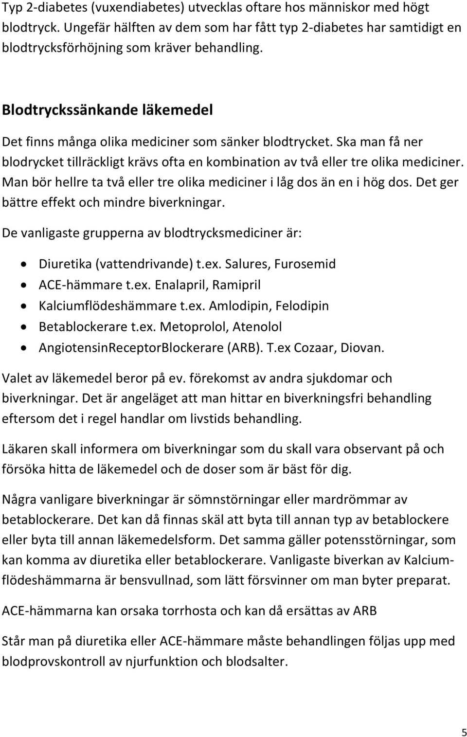 Man bör hellre ta två eller tre olika mediciner i låg dos än en i hög dos. Det ger bättre effekt och mindre biverkningar.