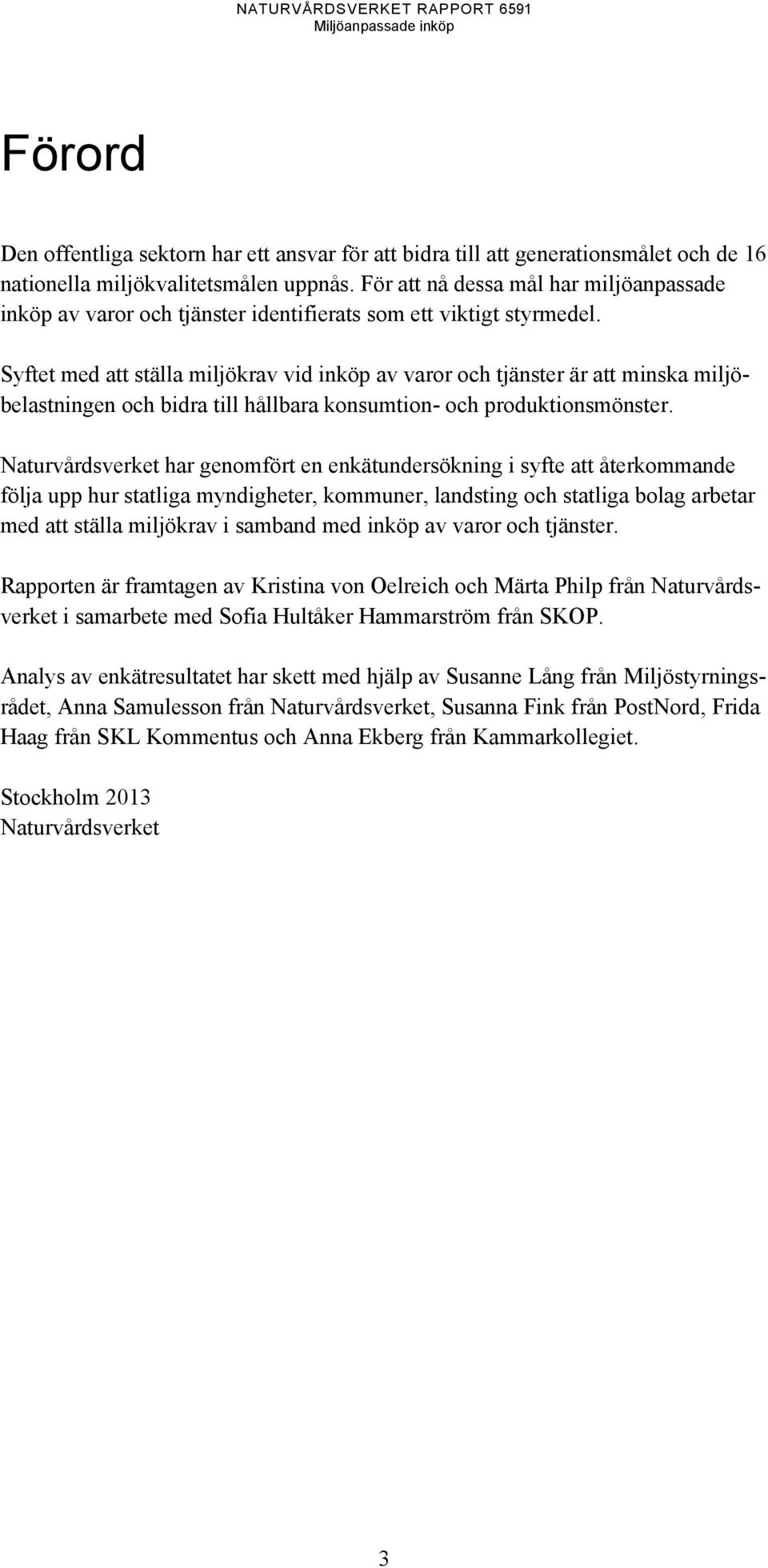 Syftet med att ställa miljökrav vid inköp av varor och tjänster är att minska miljöbelastningen och bidra till hållbara konsumtion- och produktionsmönster.