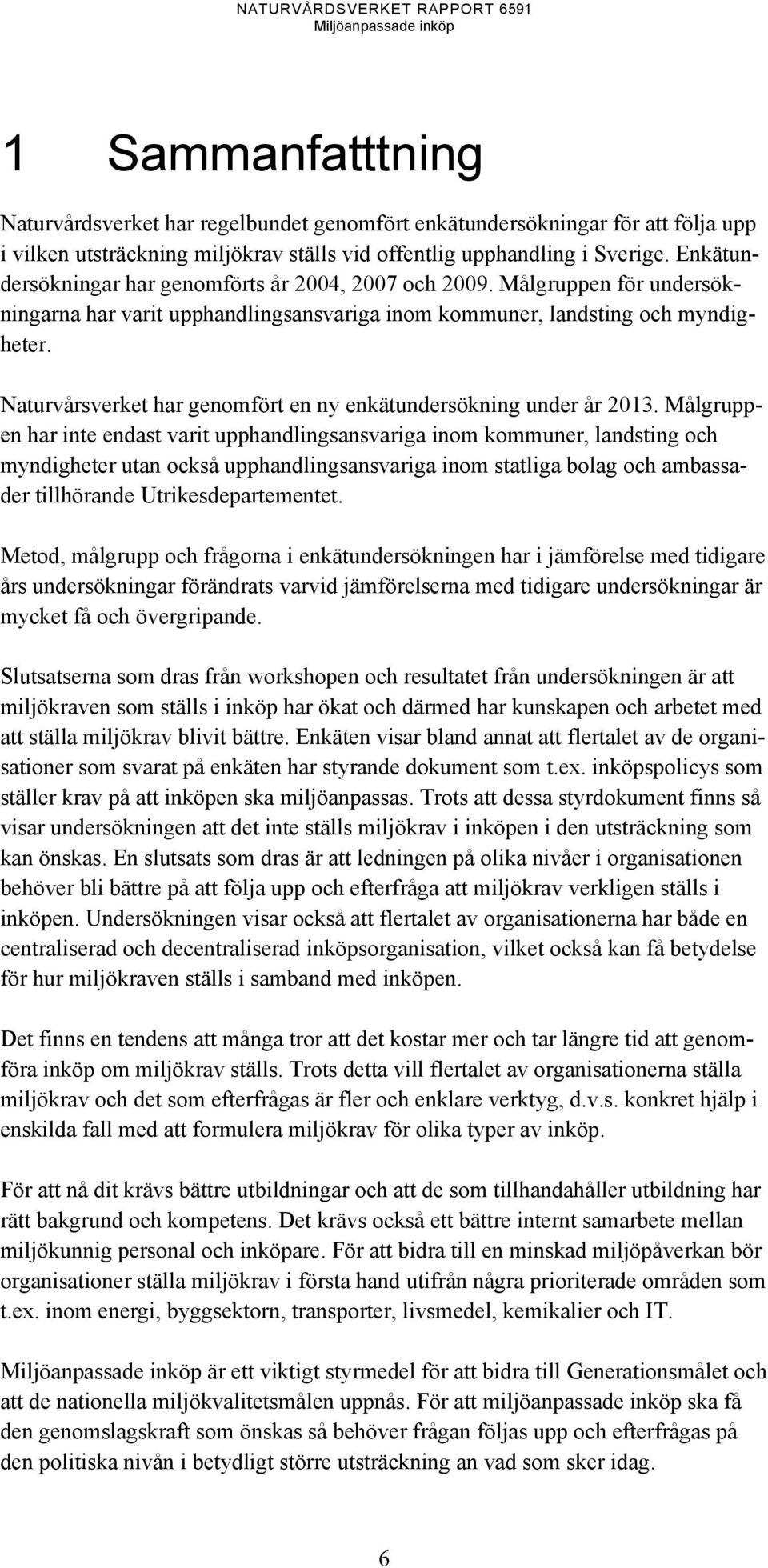 Naturvårsverket har genomfört en ny enkätundersökning under år 13.