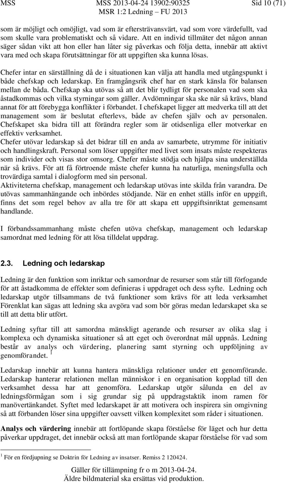 Chefer intar en särställning då de i situationen kan välja att handla med utgångspunkt i både chefskap och ledarskap. En framgångsrik chef har en stark känsla för balansen mellan de båda.