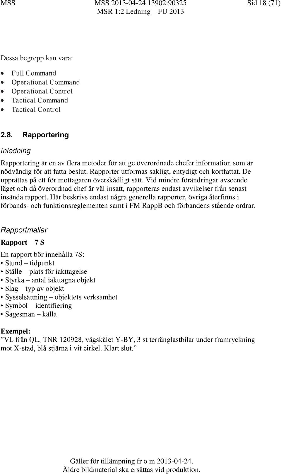 Vid mindre förändringar avseende läget och då överordnad chef är väl insatt, rapporteras endast avvikelser från senast insända rapport.