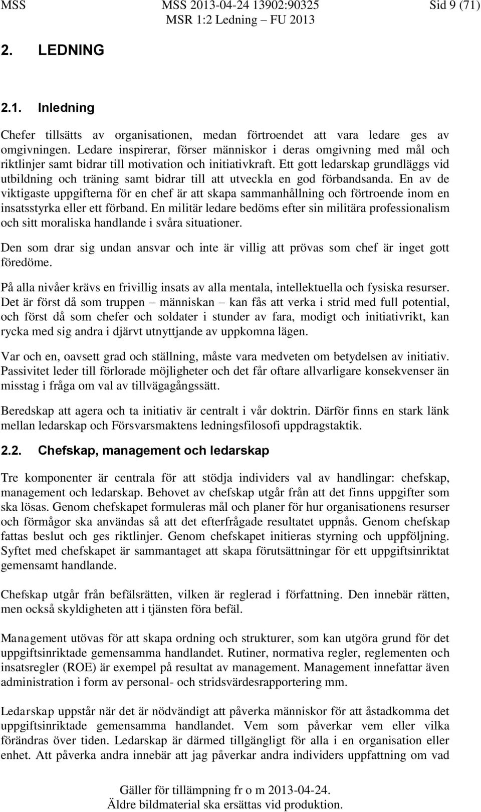 Ett gott ledarskap grundläggs vid utbildning och träning samt bidrar till att utveckla en god förbandsanda.