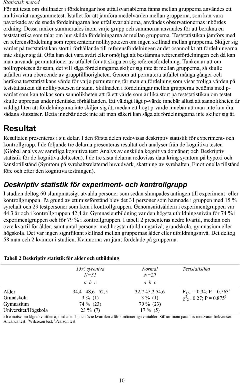 Dessa ranker summerades inom varje grupp och summorna användes för att beräkna en teststatistika som talar om hur skilda fördelningarna är mellan grupperna.