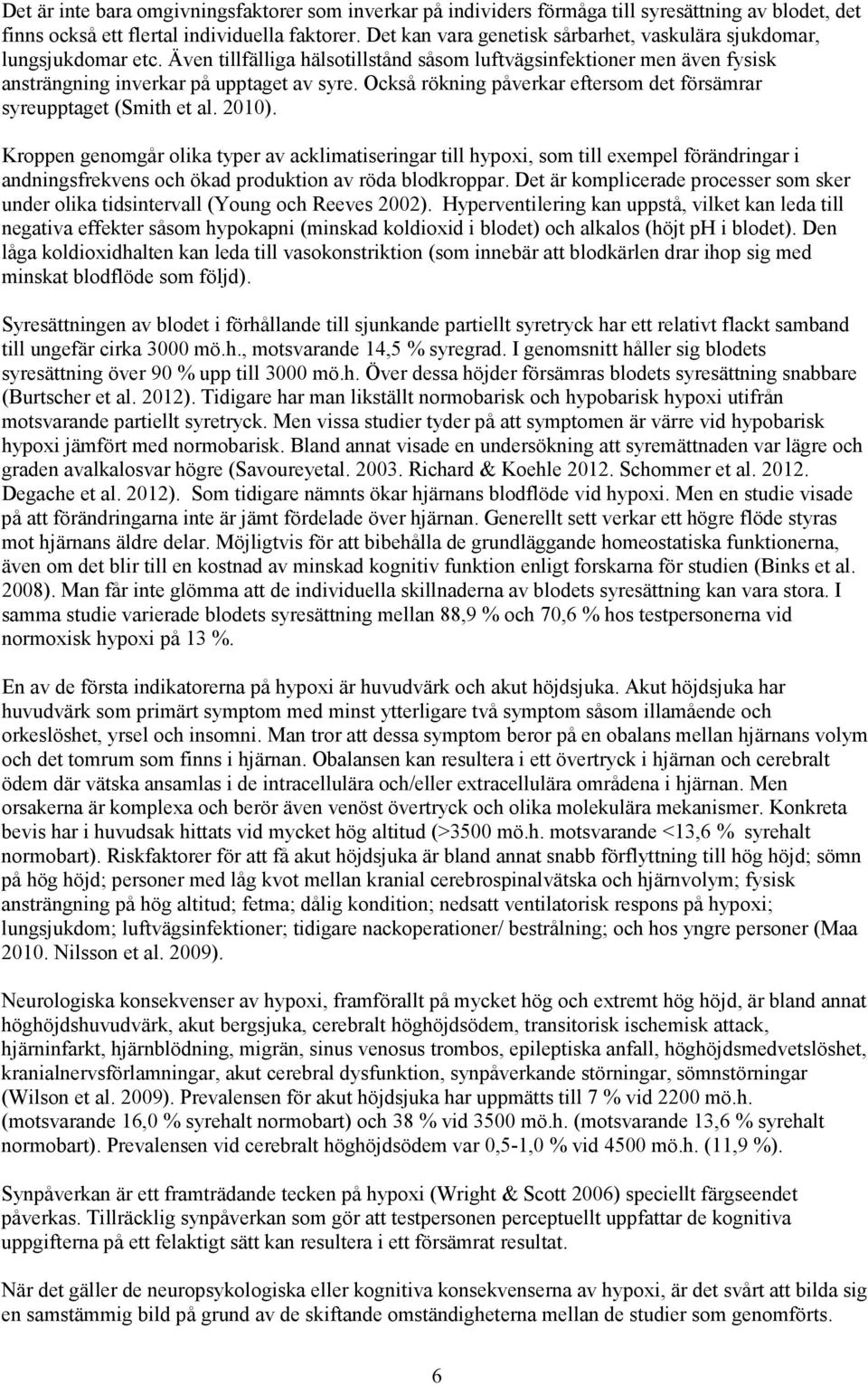 Också rökning påverkar eftersom det försämrar syreupptaget (Smith et al. 2010).