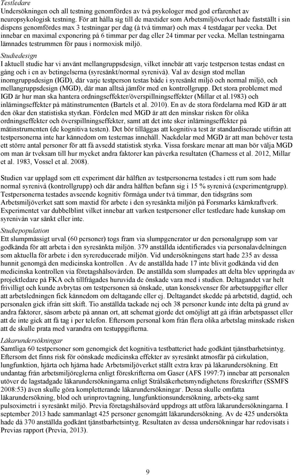 Det innebar en maximal exponering på 6 timmar per dag eller 24 timmar per vecka. Mellan testningarna lämnades testrummen för paus i normoxisk miljö.