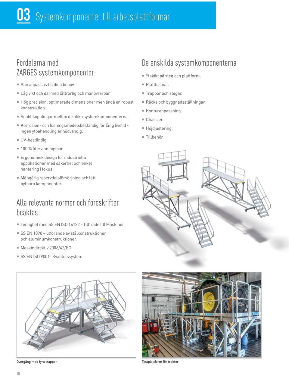 Korrosion- och lösningsmedelsbeständig för lång livstid - ingen ytbehandling är nödvändig. UV-beständig De enskilda systemkomponenterna Ytskikt på steg och plattform. Plattformar. Trappor och stegar.