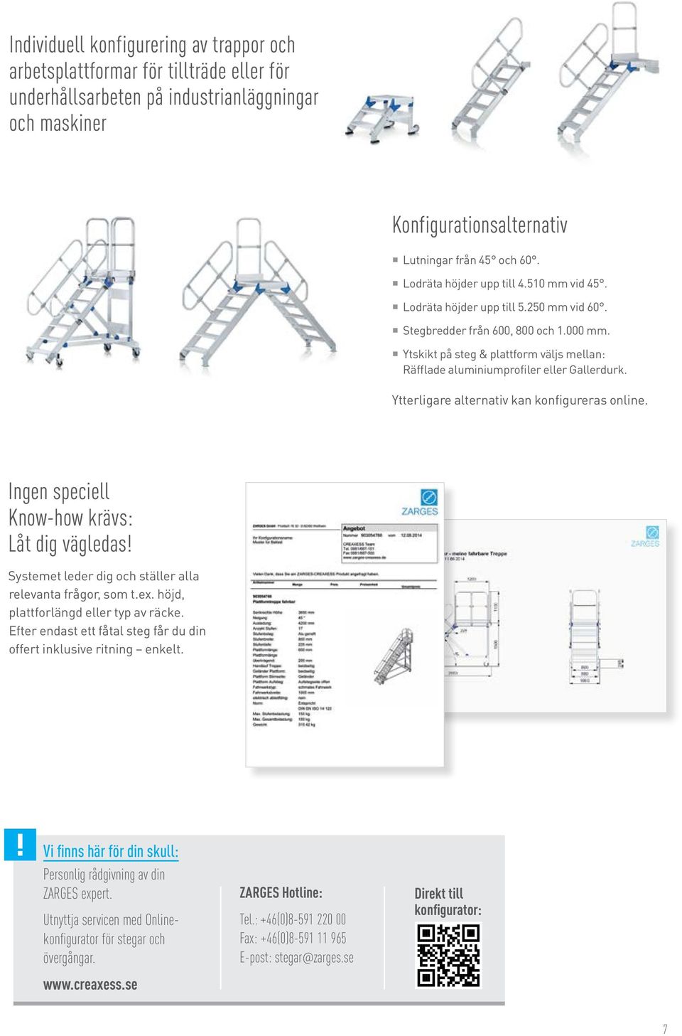 Ytskikt på steg & plattform väljs mellan: Räfflade aluminiumprofiler eller Gallerdurk. Ytterligare alternativ kan konfigureras online. Ingen speciell Know-how krävs: Låt dig vägledas!