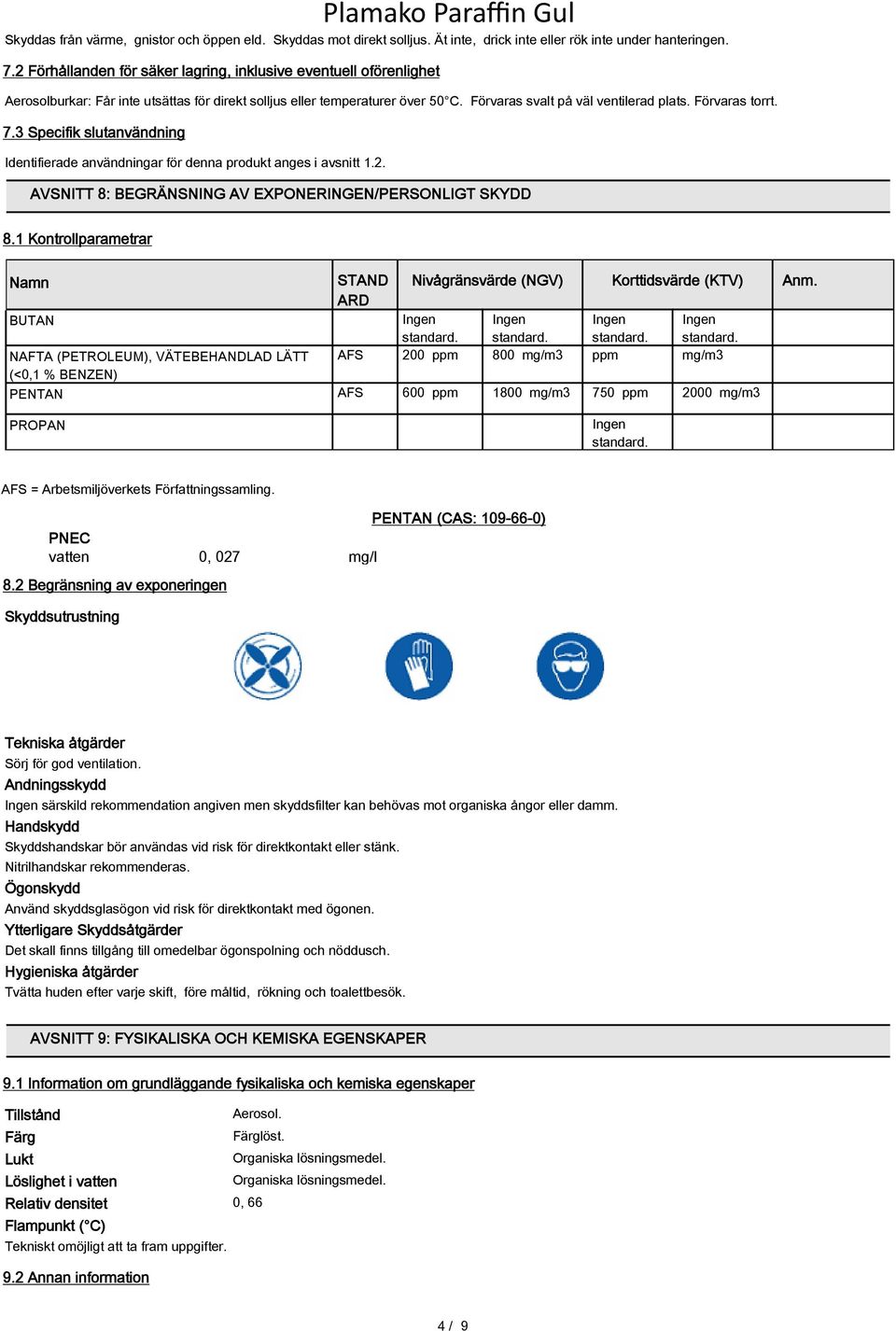 Förvaras torrt. 7.3 Specifik slutanvändning Identifierade användningar för denna produkt anges i avsnitt 1.2. AVSNITT 8: BEGRÄNSNING AV EXPONERINGEN/PERSONLIGT SKYDD 8.