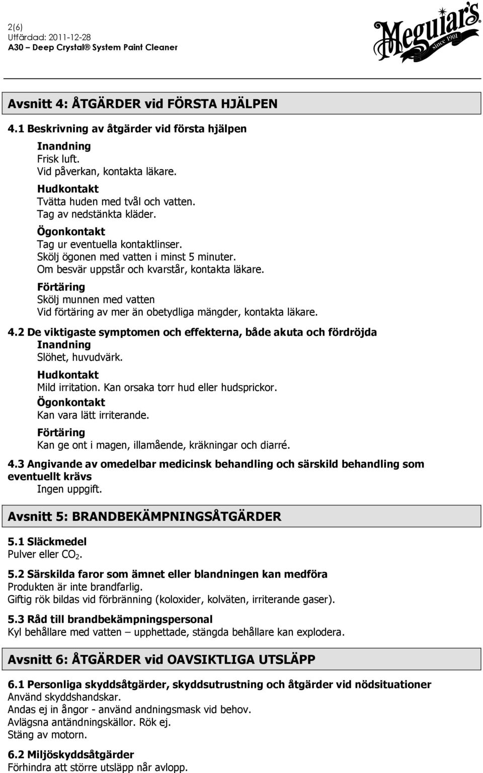 Förtäring Skölj munnen med vatten Vid förtäring av mer än obetydliga mängder, kontakta läkare. 4.2 De viktigaste symptomen och effekterna, både akuta och fördröjda Inandning Slöhet, huvudvärk.