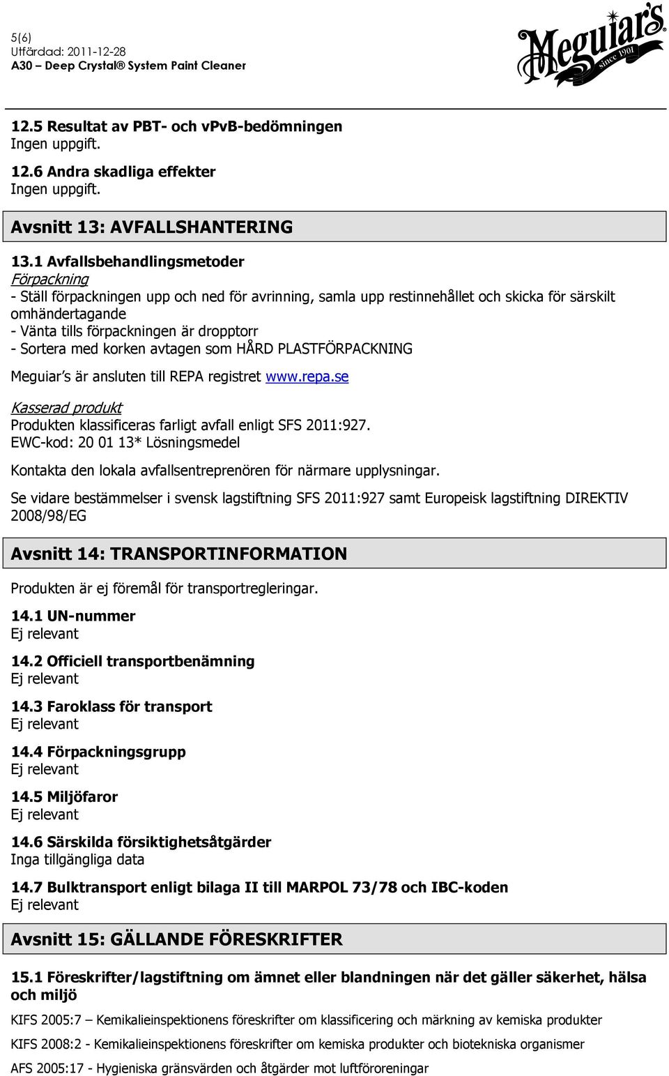 Sortera med korken avtagen som HÅRD PLASTFÖRPACKNING Meguiar s är ansluten till REPA registret www.repa.se Kasserad produkt Produkten klassificeras farligt avfall enligt SFS 2011:927.