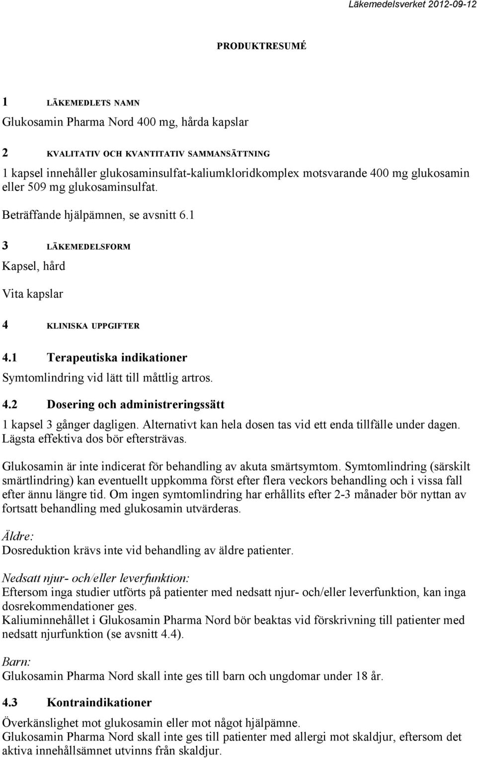 1 Terapeutiska indikationer Symtomlindring vid lätt till måttlig artros. 4.2 Dosering och administreringssätt 1 kapsel 3 gånger dagligen.