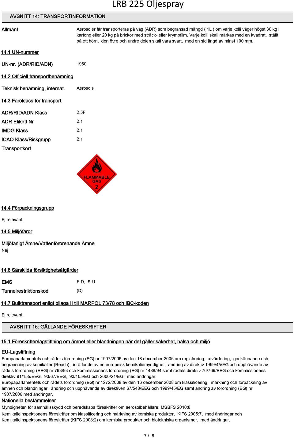 2 Officiell transportbenämning Teknisk benämning, internat. Aerosols 14.3 Faroklass för transport ADR/RID/ADN Klass 2.5F ADR Etikett Nr 2.1 IMDG Klass 2.1 ICAO Klass/Riskgrupp 2.