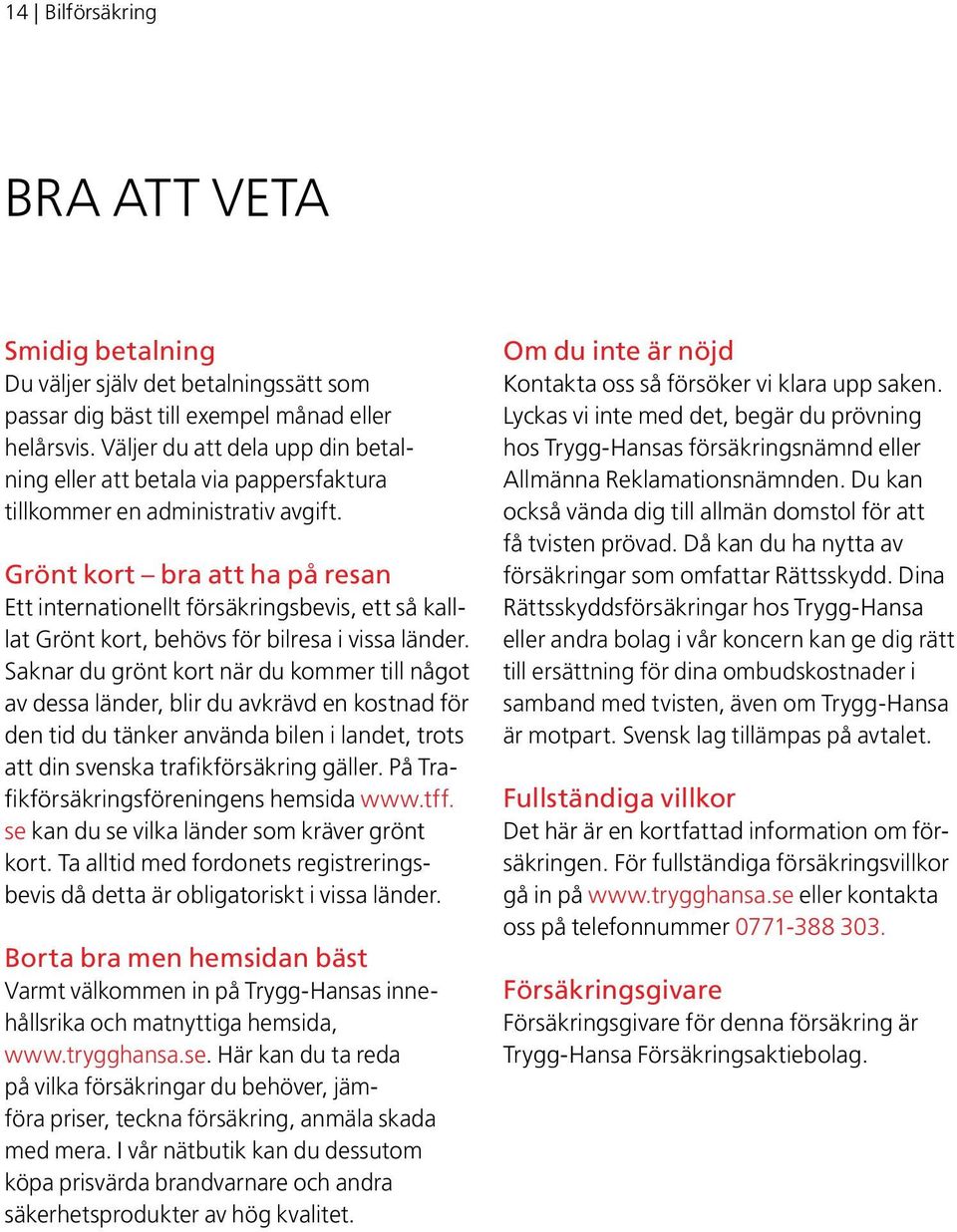 Grönt kort bra att ha på resan Ett internationellt försäkringsbevis, ett så kalllat Grönt kort, behövs för bilresa i vissa länder.