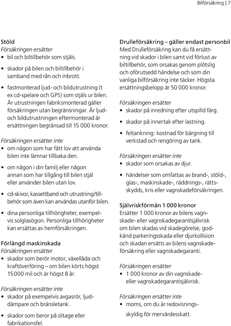 Är ljudoch bildutrustningen eftermonterad är ersättningen begränsad till 15 000 kronor. inte om någon som har fått lov att använda bilen inte lämnar tillbaka den.