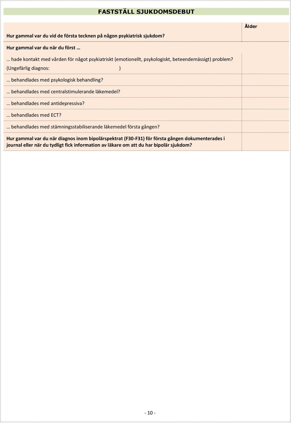 (Ungefärlig diagnos: ) behandlades med psykologisk behandling? behandlades med centralstimulerande läkemedel? behandlades med antidepressiva? behandlades med ECT?