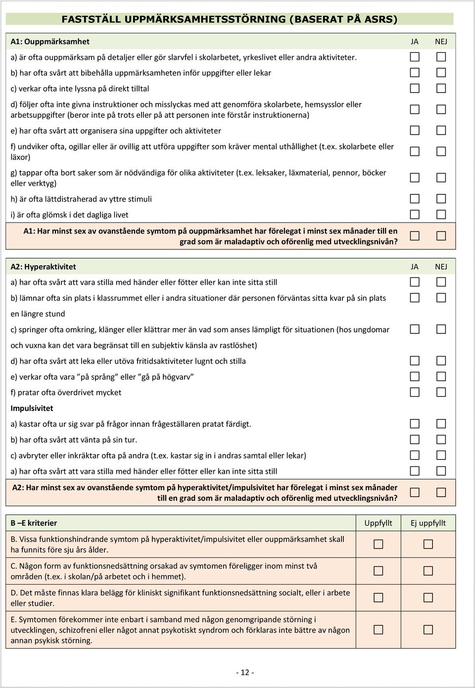 skolarbete, hemsysslor eller arbetsuppgifter (beror inte på trots eller på att personen inte förstår instruktionerna) e) har ofta svårt att organisera sina uppgifter och aktiviteter f) undviker ofta,