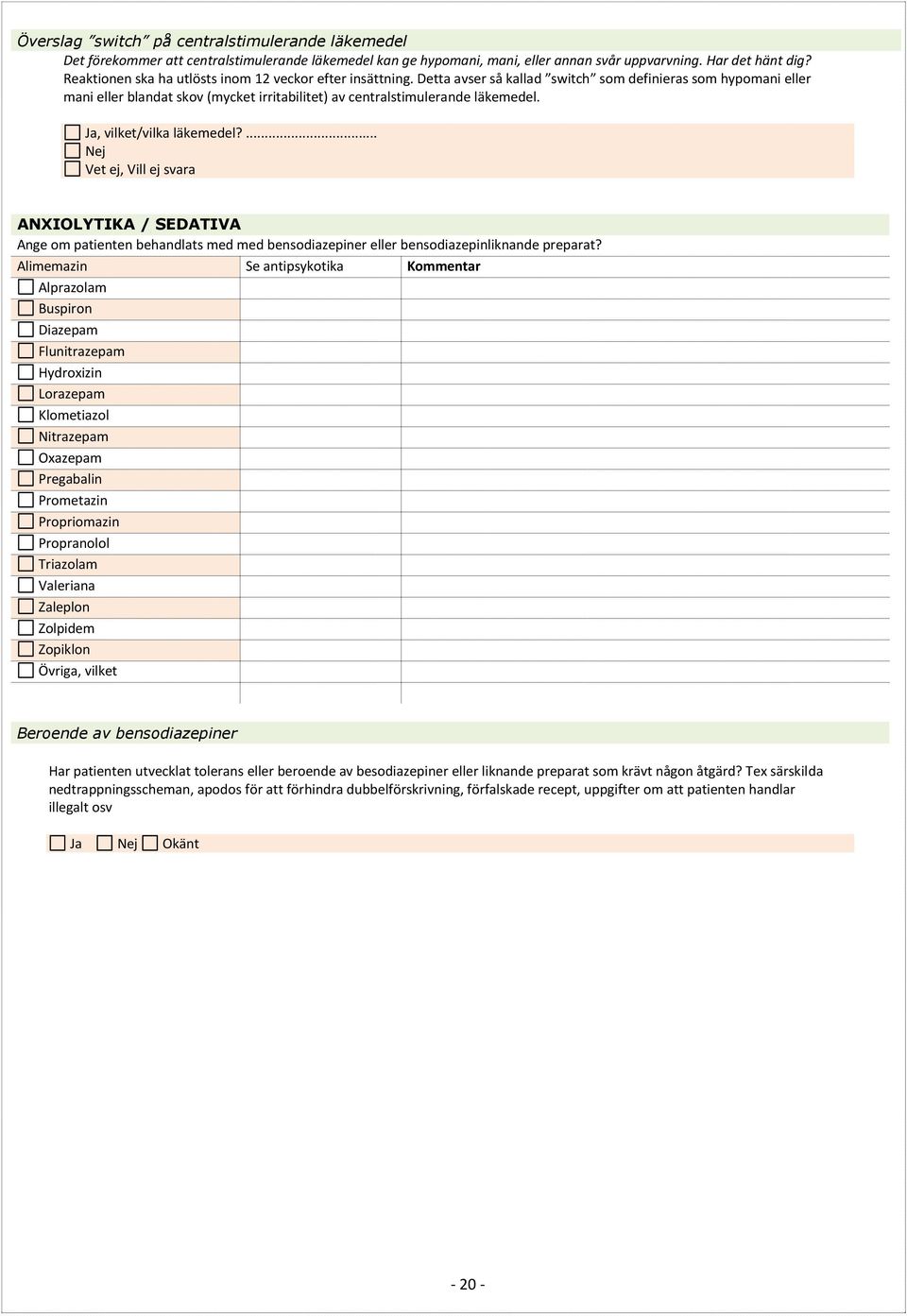 Detta avser så kallad switch som definieras som hypomani eller mani eller blandat skov (mycket irritabilitet) av centralstimulerande läkemedel. Ja, vilket/vilka läkemedel?