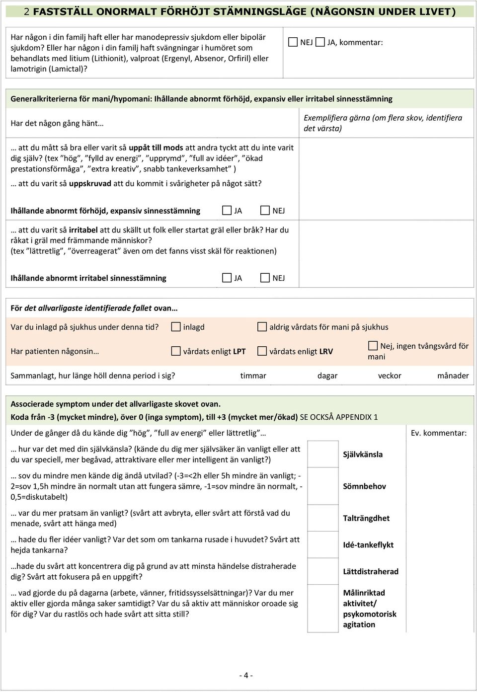 NEJ JA, kommentar: Generalkriterierna för mani/hypomani: Ihållande abnormt förhöjd, expansiv eller irritabel sinnesstämning Har det någon gång hänt Exemplifiera gärna (om flera skov, identifiera det