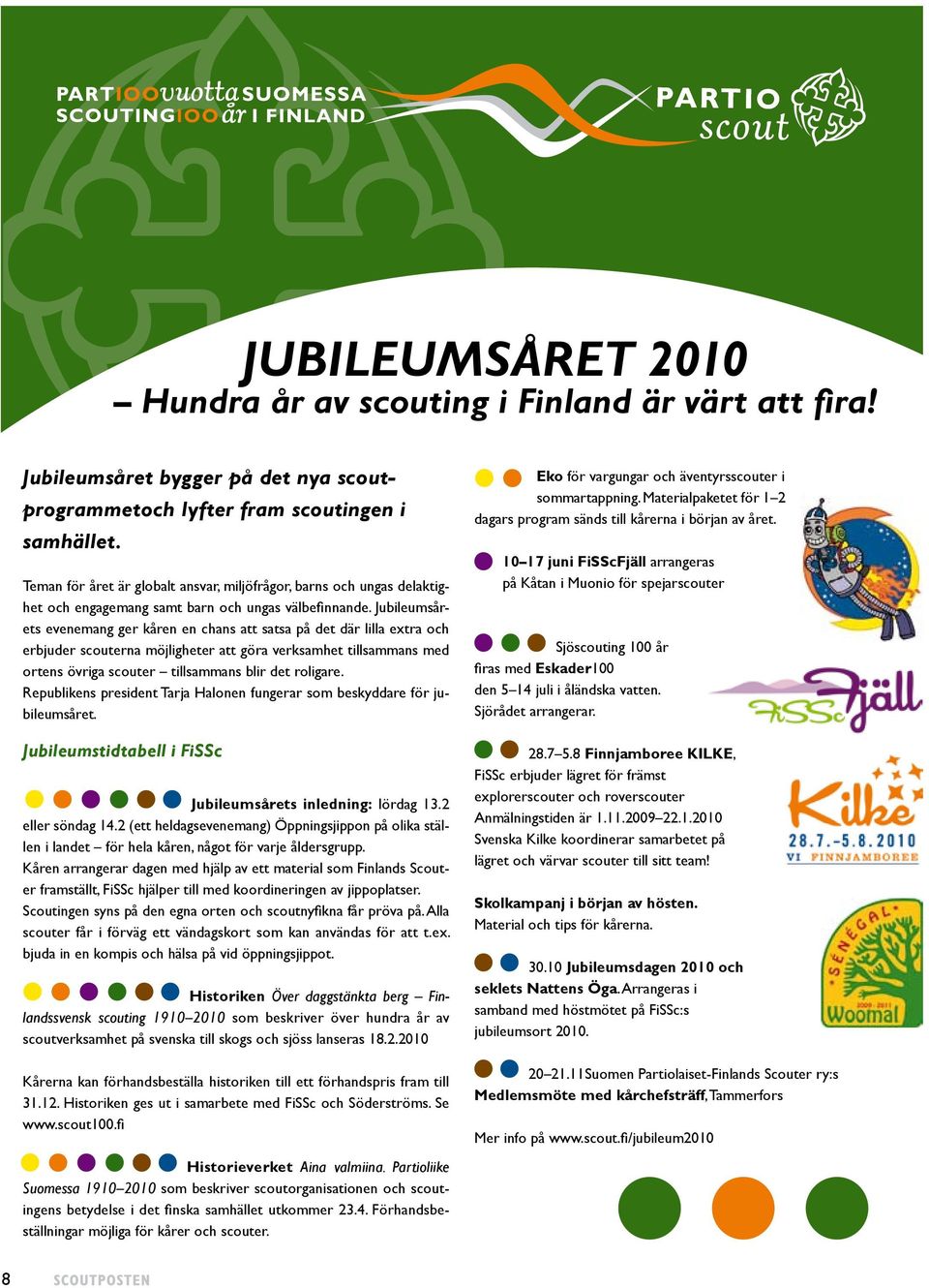 Jubileumsårets evenemang ger kåren en chans att satsa på det där lilla extra och erbjuder scouterna möjligheter att göra verksamhet tillsammans med ortens övriga scouter tillsammans blir det roligare.