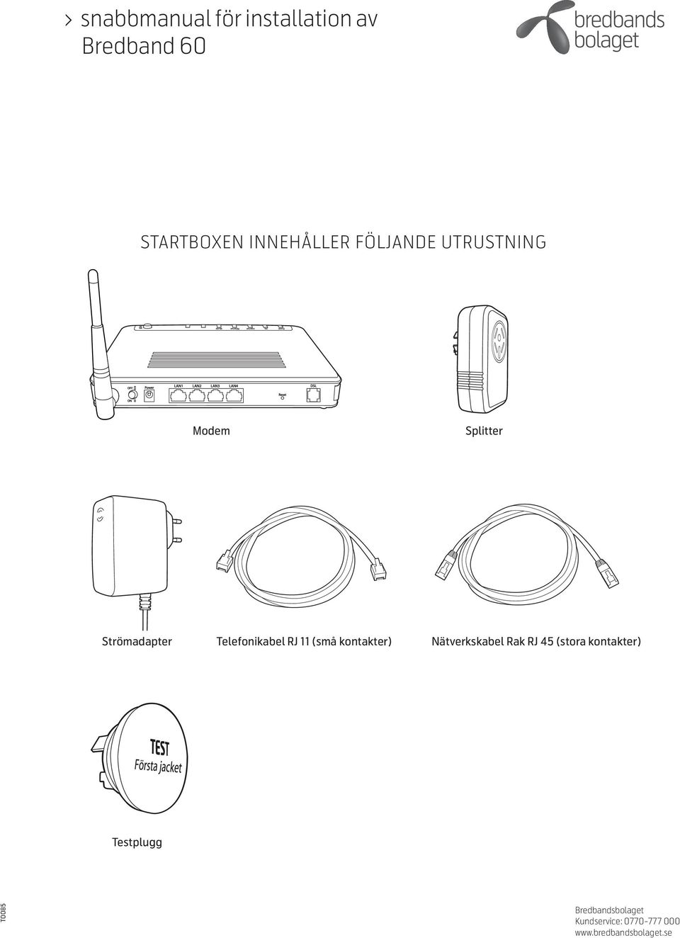 (små kontakter) Nätverkskabel Rak RJ 45 (stora kontakter) Testplugg