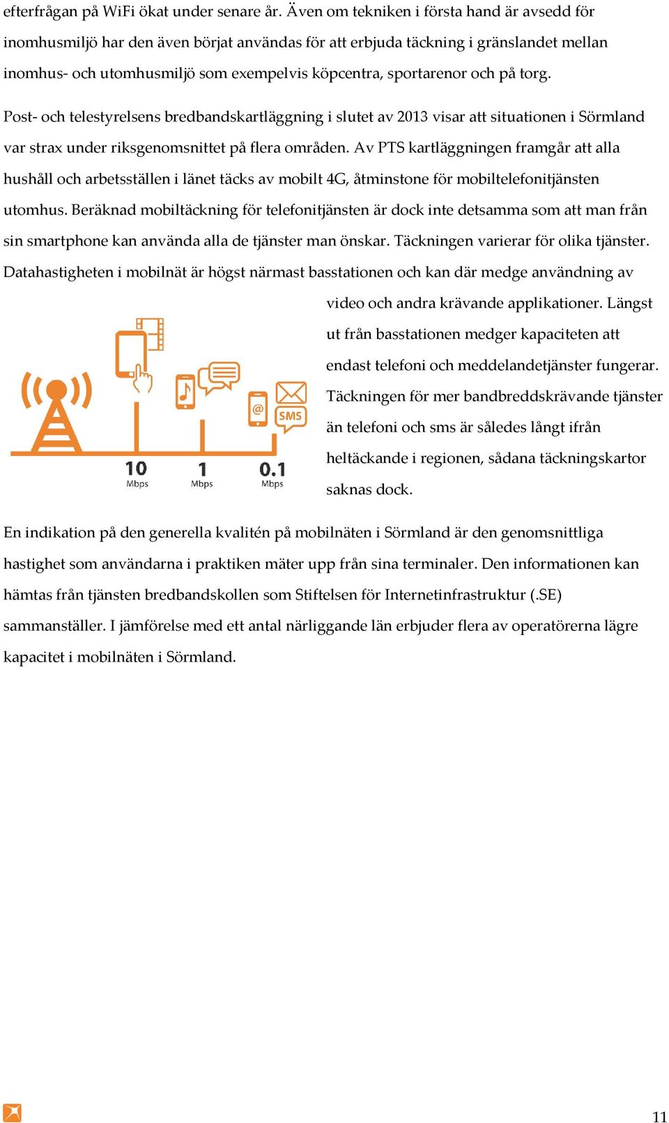 och på torg. Post- och telestyrelsens bredbandskartläggning i slutet av 2013 visar att situationen i Sörmland var strax under riksgenomsnittet på flera områden.
