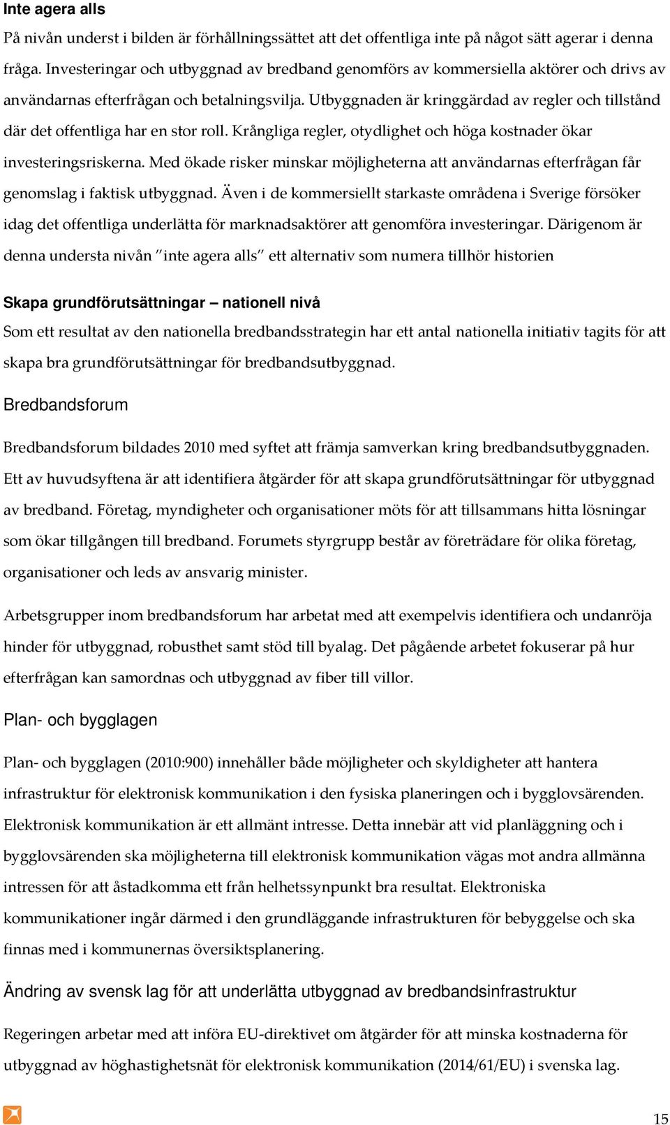 Utbyggnaden är kringgärdad av regler och tillstånd där det offentliga har en stor roll. Krångliga regler, otydlighet och höga kostnader ökar investeringsriskerna.