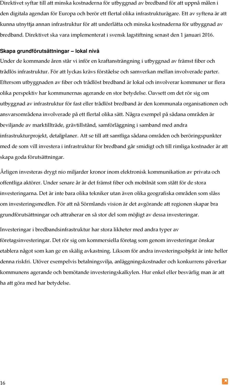 Direktivet ska vara implementerat i svensk lagstiftning senast den 1 januari 2016.