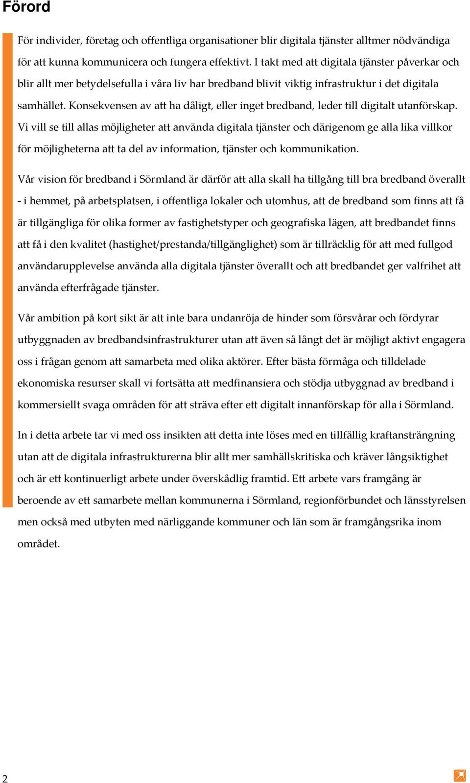 Konsekvensen av att ha dåligt, eller inget bredband, leder till digitalt utanförskap.