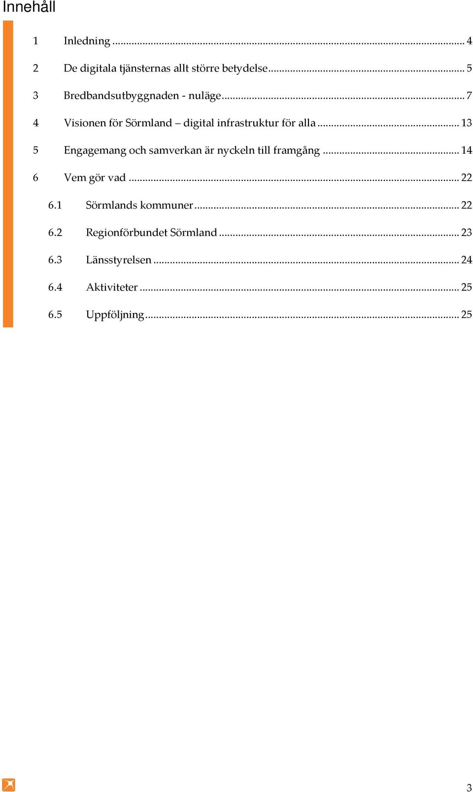 .. 13 5 Engagemang och samverkan är nyckeln till framgång... 14 6 Vem gör vad... 22 6.