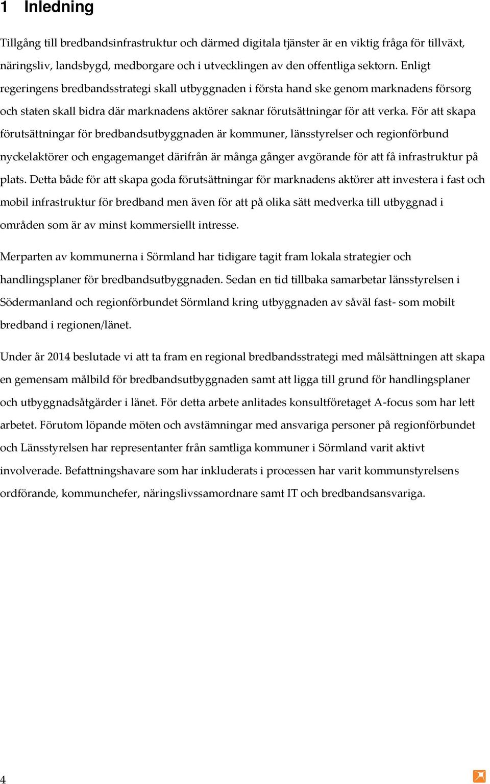För att skapa förutsättningar för bredbandsutbyggnaden är kommuner, länsstyrelser och regionförbund nyckelaktörer och engagemanget därifrån är många gånger avgörande för att få infrastruktur på plats.