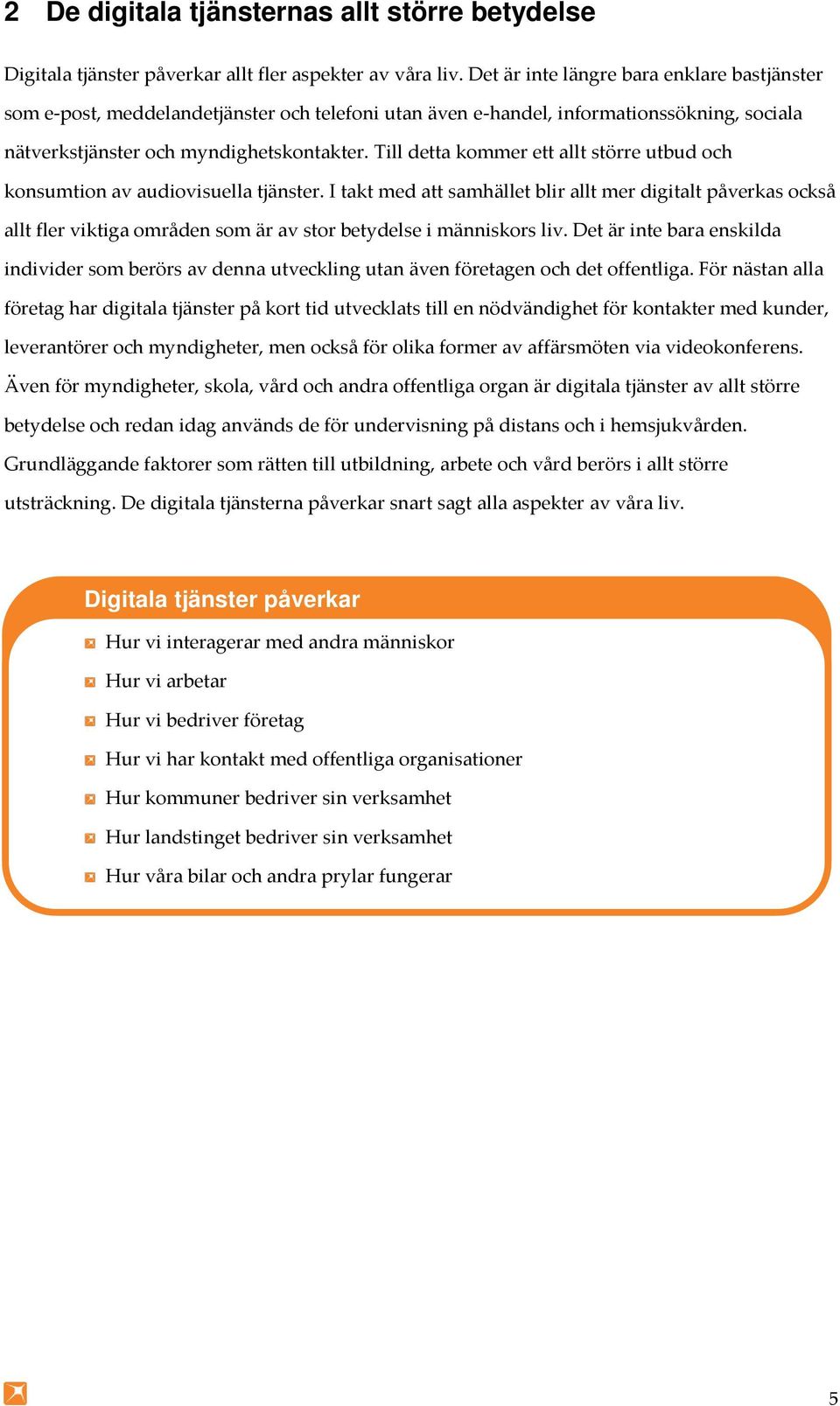 Till detta kommer ett allt större utbud och konsumtion av audiovisuella tjänster.