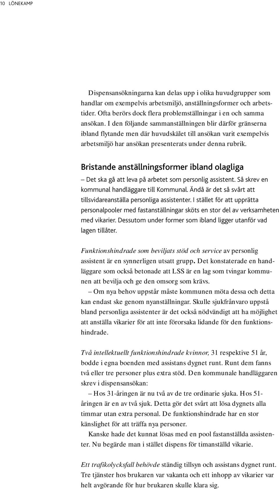 I den följande sammanställningen blir därför gränserna ibland flytande men där huvudskälet till ansökan varit exempelvis arbetsmiljö har ansökan presenterats under denna rubrik.